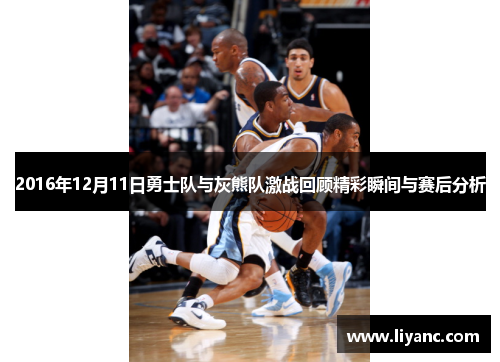 2016年12月11日勇士队与灰熊队激战回顾精彩瞬间与赛后分析